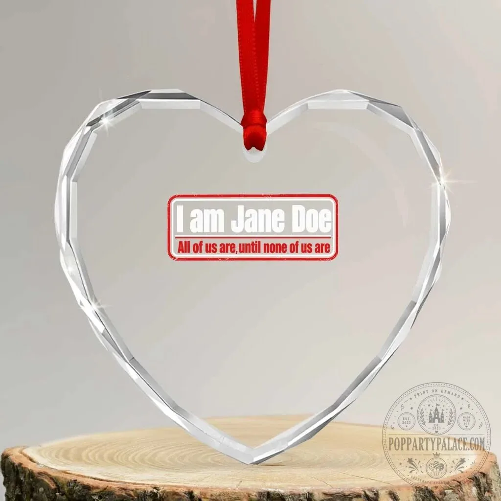I Am Jane Doe All Of Us Are Until None Of Us Are Heart Crystal Ornament 2 I Am Jane Doe All Of Us Are Until None Of Us Are Heart Crystal Ornament