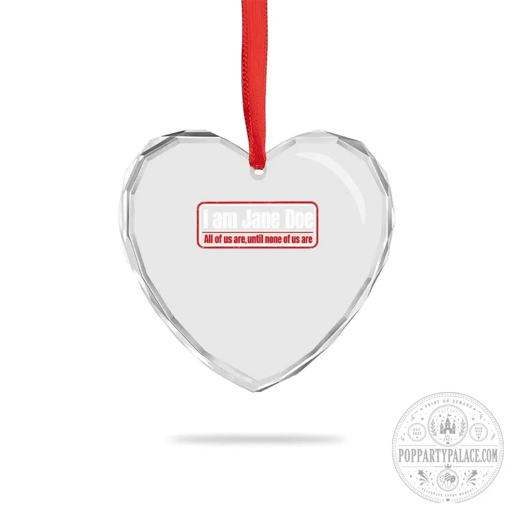 I Am Jane Doe All Of Us Are Until None Of Us Are Heart Crystal Ornament 10 I Am Jane Doe All Of Us Are Until None Of Us Are Heart Crystal Ornament