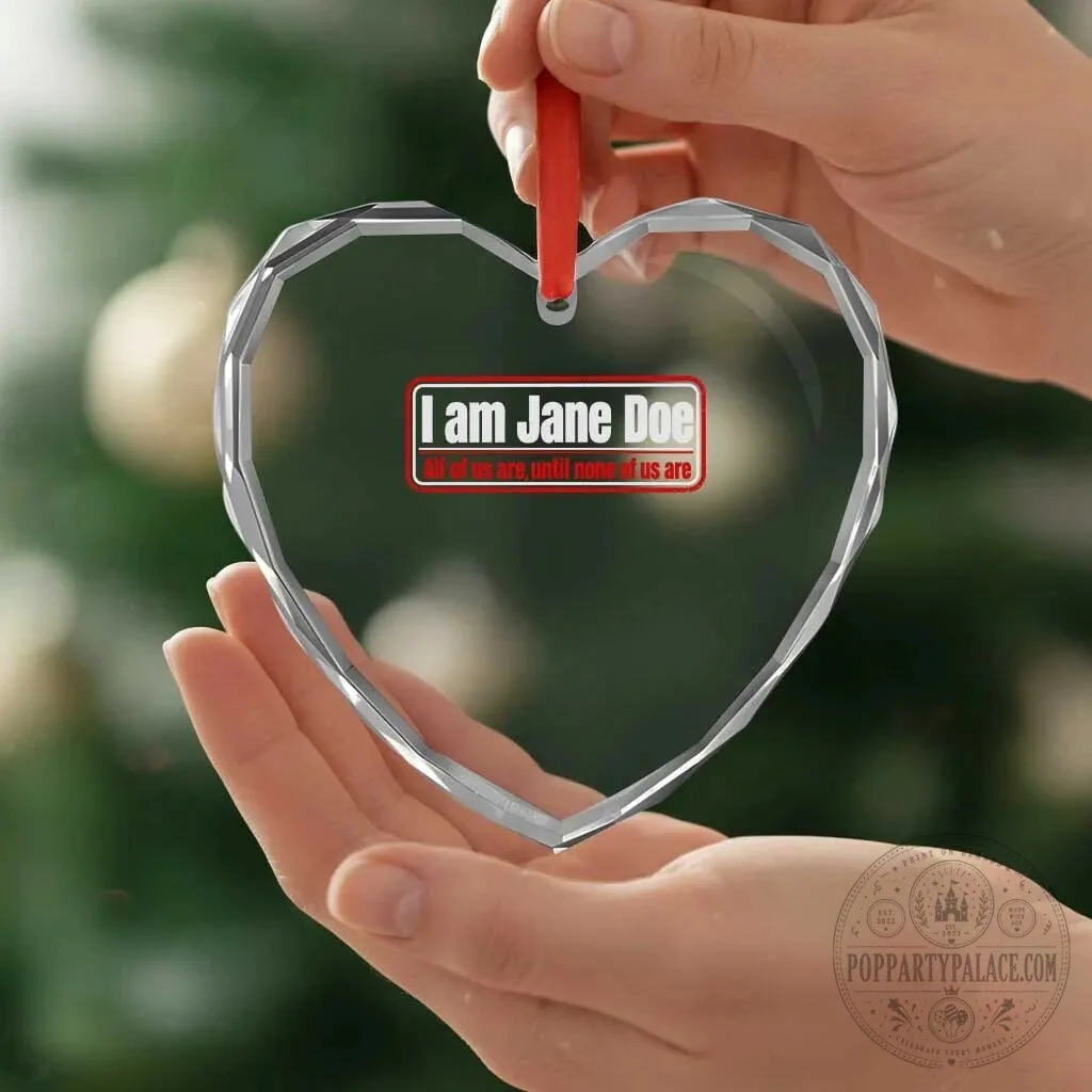 I Am Jane Doe All Of Us Are Until None Of Us Are Heart Crystal Ornament 11 I Am Jane Doe All Of Us Are Until None Of Us Are Heart Crystal Ornament