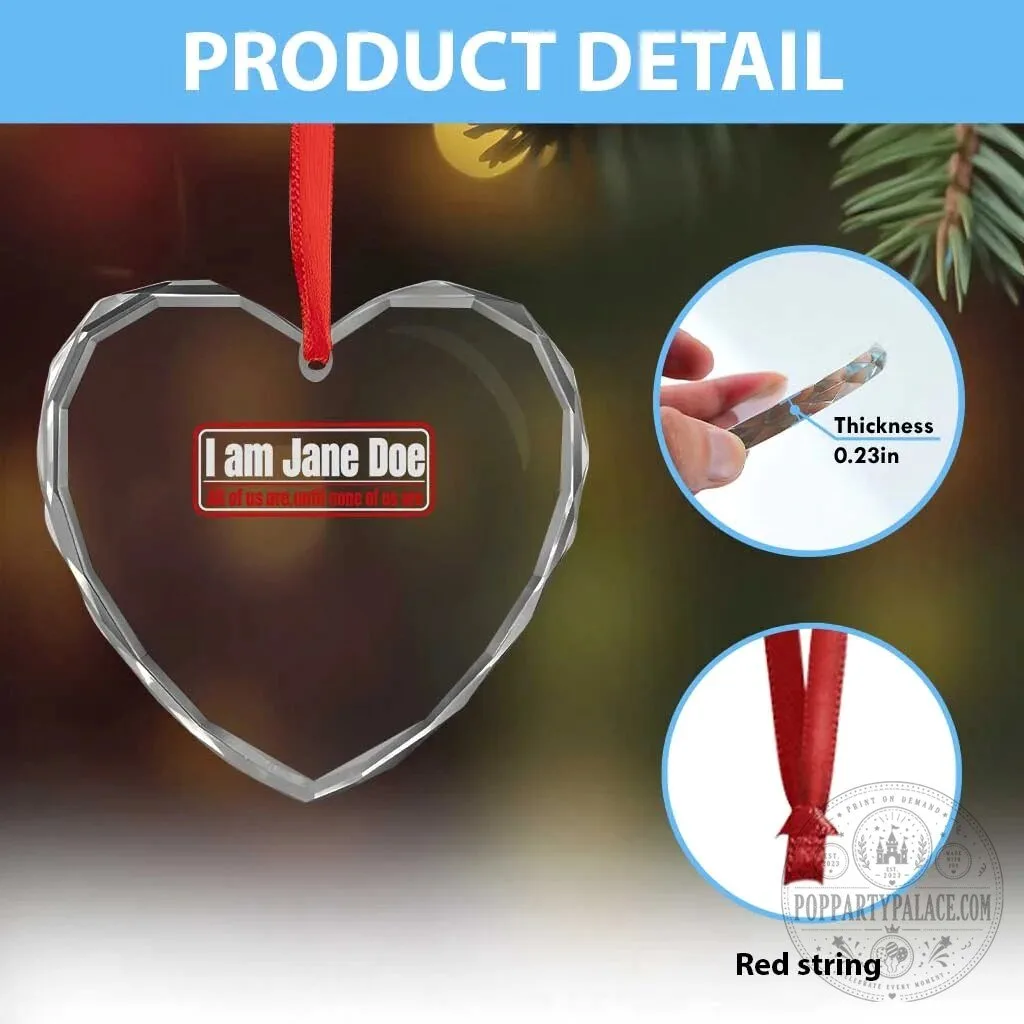 I Am Jane Doe All Of Us Are Until None Of Us Are Heart Crystal Ornament 13 I Am Jane Doe All Of Us Are Until None Of Us Are Heart Crystal Ornament